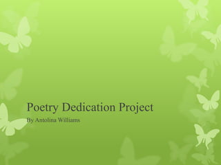 Poetry Dedication Project
By Antolina Williams
 