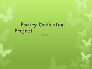 Poetry Dedication
Project
          -Rylee Shaw
 