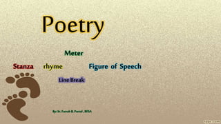 Poetry
Meter
Stanza rhyme Figure of Speech
Line Break
By: Sr.Farrah B.Partol , RFSA
 