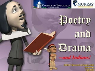 Poetry and Drama--and Indians! LIB 617 Research in Young Adult LiteratureFall 2009 