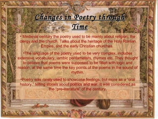 Changes in Poetry through Time <ul><li>Medieval century the poetry used to be mainly about religion; the clergy and the ch...