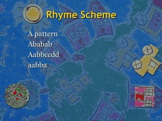 Rhyme SchemeRhyme Scheme
A patternA pattern
AbababAbabab
AabbccddAabbccdd
aabbaaabba
 