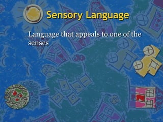 Sensory LanguageSensory Language
Language that appeals to one of theLanguage that appeals to one of the
sensessenses
 