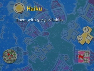HaikuHaiku
Poem with 5-7-5 syllablesPoem with 5-7-5 syllables
 