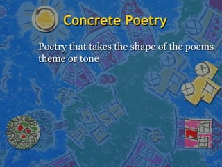 Concrete PoetryConcrete Poetry
Poetry that takes the shape of the poemsPoetry that takes the shape of the poems
theme or tonetheme or tone
 