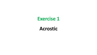 Exercise 1
Acrostic
 