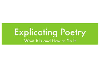 Explicating Poetry
  What It Is and How to Do It
 