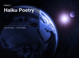 Chapter 3
Haiku Poetry
LETS DO HAIKU......THAT RYHMED
 
