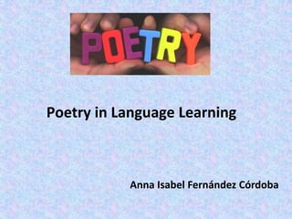 Poetry in Language Learning



           Anna Isabel Fernández Córdoba
 