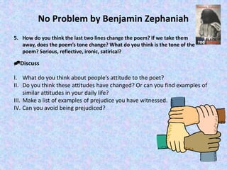 No Problem by Benjamin Zephaniah
5. How do you think the last two lines change the poem? If we take them
   away, does the...