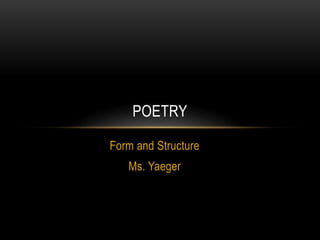 Form and Structure
Ms. Yaeger
POETRY
 