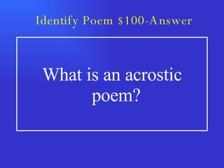 Identify Poem $100-Answer What is an acrostic poem? 