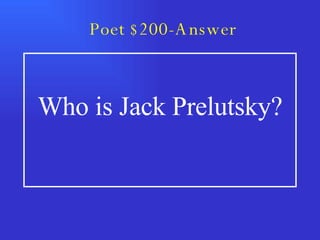 Poet $200-Answer Who is Jack Prelutsky? 