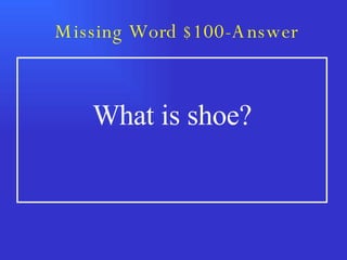 Missing Word $100-Answer What is shoe? 