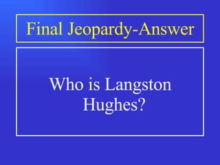 Final Jeopardy-Answer Who is Langston Hughes? 