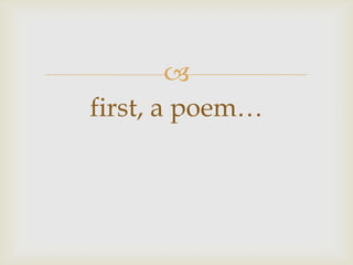 
first, a poem…
 