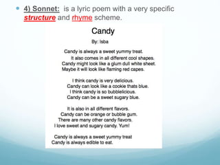  4) Sonnet: is a lyric poem with a very specific
structure and rhyme scheme.
 