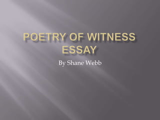 Poetry of Witness Essay By Shane Webb 