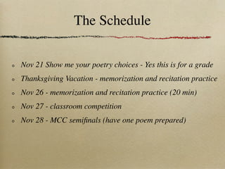 The Schedule


Nov 21 Show me your poetry choices - Yes this is for a grade
Thanksgiving Vacation - memorization and recit...