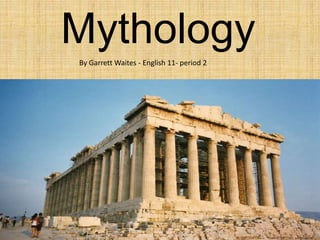 Mythology
By Garrett Waites - English 11- period 2
 