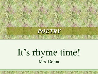 POETRYPOETRY
It’s rhyme time!
Mrs. Doron
 