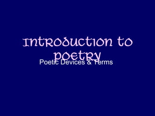 Introduction to
PoetryPoetic Devices & Terms
 