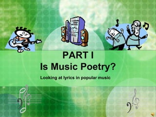 PART I
Is Music Poetry?
Looking at lyrics in popular music
 