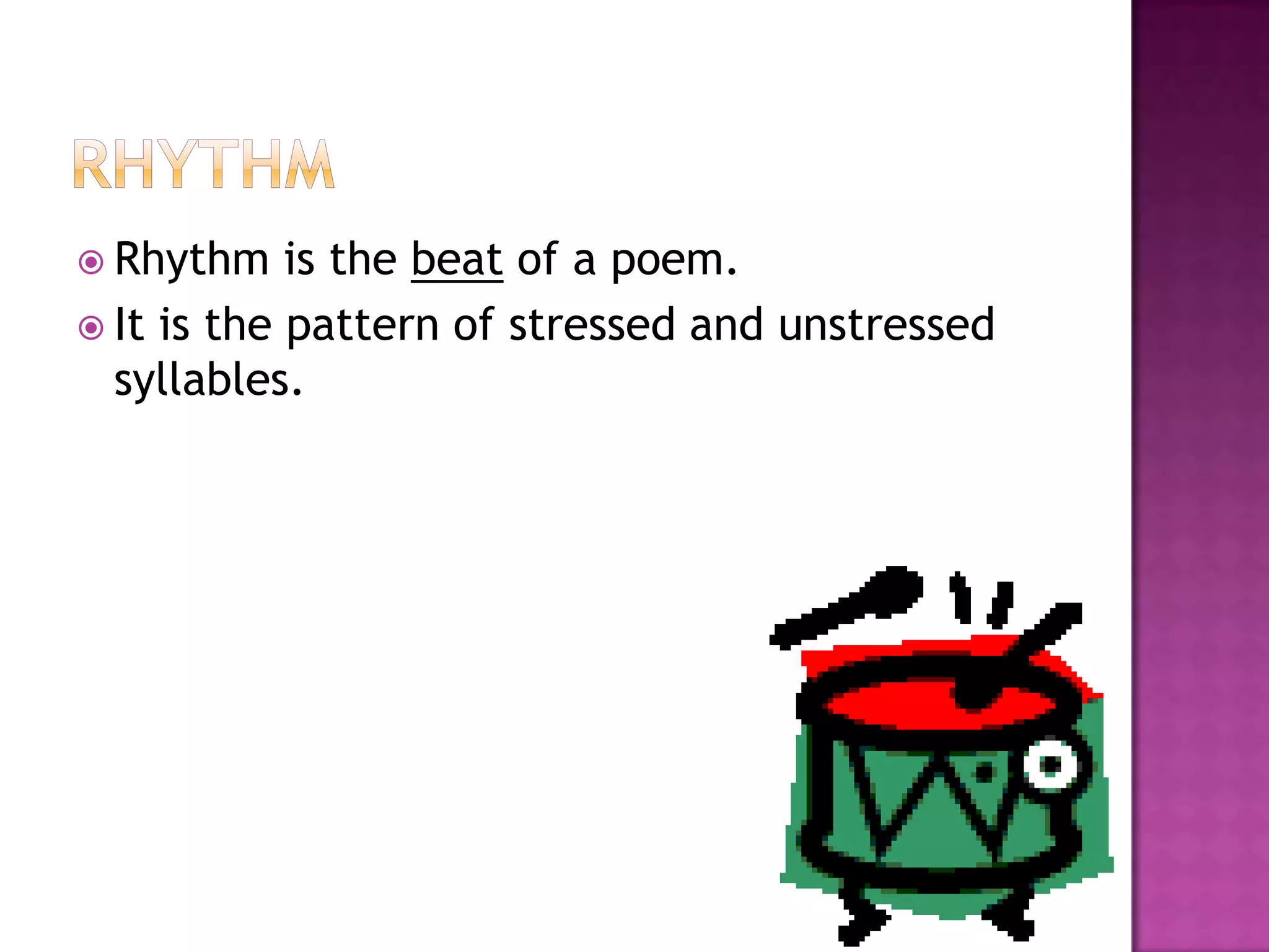  Rhythm    is the beat of a poem.
 It is the pattern of stressed and unstressed
  syllables.
 