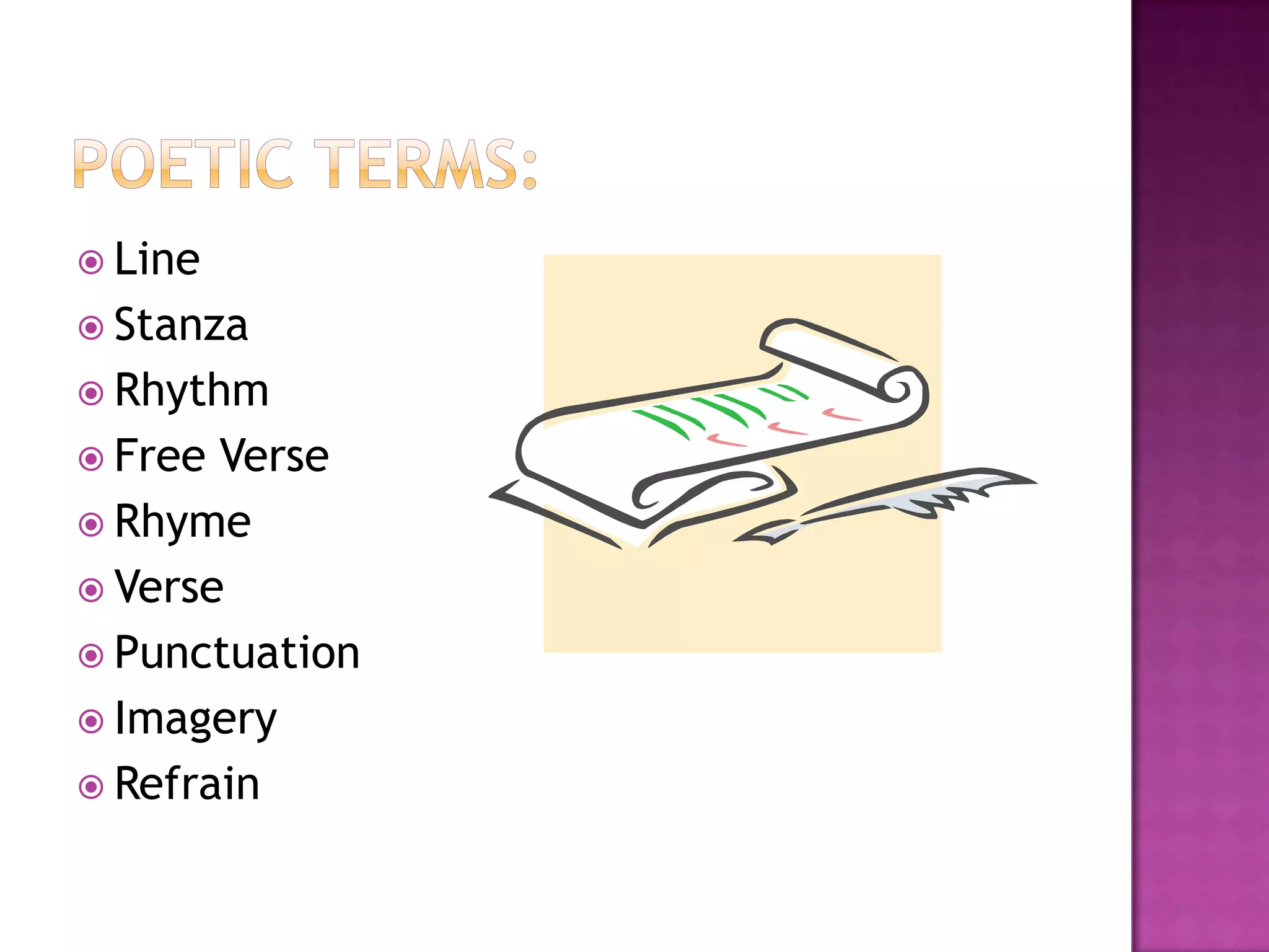  Line
 Stanza
 Rhythm
 Free Verse
 Rhyme
 Verse
 Punctuation
 Imagery
 Refrain
 