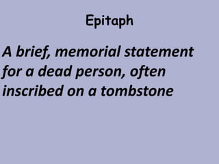 EpitaphA brief, memorial statement for a dead person, often inscribed on a tombstone
