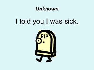 UnknownI told you I was sick. 