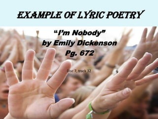 Example of Lyric Poetry“I’m Nobody” by Emily DickensonPg. 672Disc 7, track 32