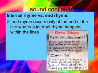 …sound continued
Internal rhyme vs. end rhyme:
 end rhyme occurs only at the end of the
  line whereas internal rhyme happens
  within the lines




2/9/2013                                    13
 