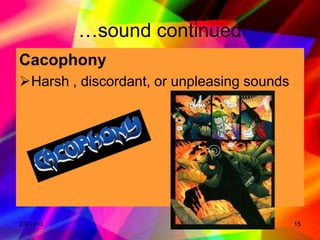 …sound continued
Cacophony
Harsh , discordant, or unpleasing sounds




2/9/2013                                    15
 