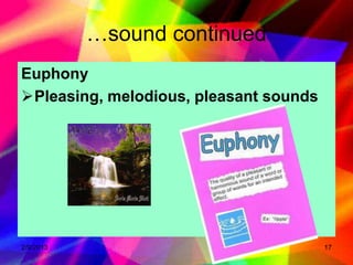 …sound continued
Euphony
Pleasing, melodious, pleasant sounds




2/9/2013                                17
 