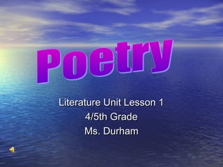 Literature Unit Lesson 1Literature Unit Lesson 1
4/5th Grade4/5th Grade
Ms. DurhamMs. Durham
 