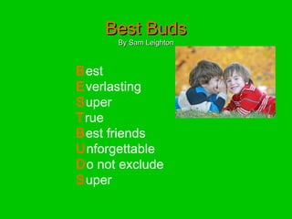 Best BudsBest Buds
By Sam LeightonBy Sam Leighton
Best
Everlasting
Super
True
Best friends
Unforgettable
Do not exclude
Super
 