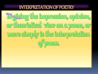 INTERPRETATIONOFPOETRY
IS giving the impression, opinion,
or theorietical view on a poem, or
more simply is the interpretation
of poem.
 