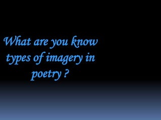 What are you know
types of imagery in
poetry ?
 