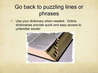 Go back to puzzling lines or phrasesUse your dictionary when needed.  Online dictionaries provide quick and easy access to unfamiliar words!