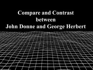 Compare and Contrast
between
John Donne and George Herbert
 