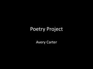 Poetry Project
Avery Carter
 