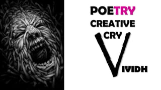 POETRY
CREATIVE
CRY
VIVIDH
 