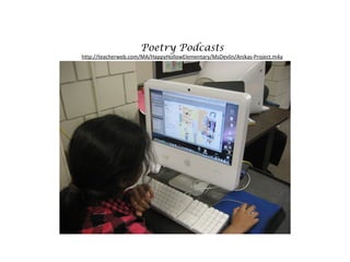 Poetry Podcasts
http://teacherweb.com/MA/HappyHollowElementary/MsDevlin/Anikas-Project.m4a
 