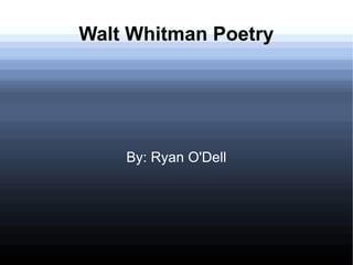 Walt Whitman Poetry
By: Ryan O'Dell
 