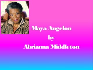 Maya Angelou
        by
Abrianna Middleton
 