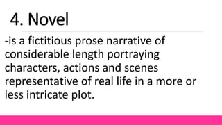 -is a fictitious prose narrative of
considerable length portraying
characters, actions and scenes
representative of real life in a more or
less intricate plot.
4. Novel
 