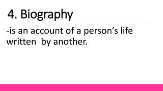 -is an account of a person’s life
written by another.
4. Biography
 