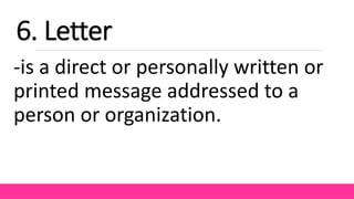 -is a direct or personally written or
printed message addressed to a
person or organization.
6. Letter
 