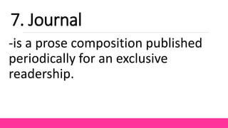-is a prose composition published
periodically for an exclusive
readership.
7. Journal
 